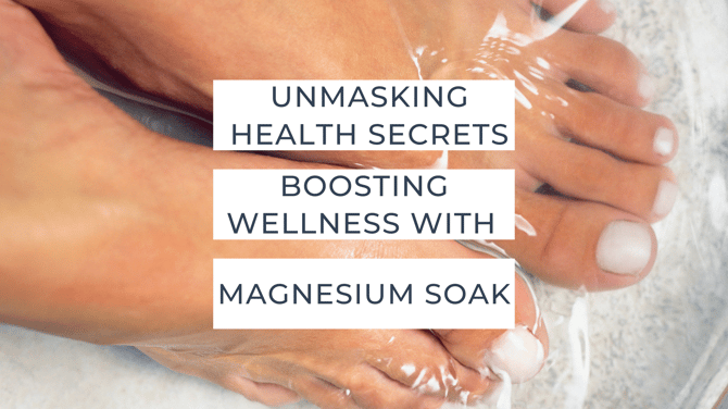 Unmasking Health Secrets: Boost Your Wellness with Magnesium Soaks