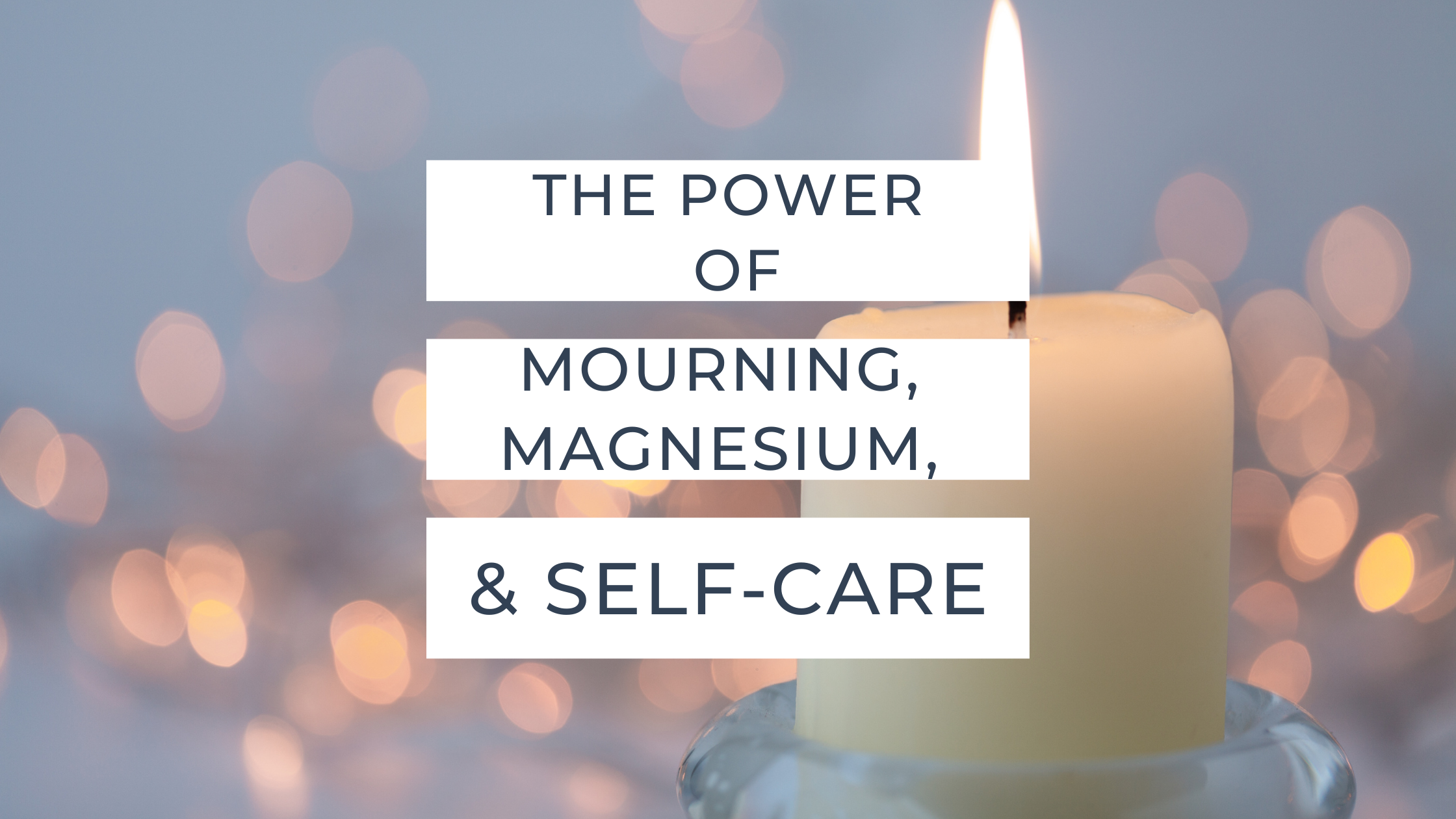 The power of mourning, magnesium, and self-care