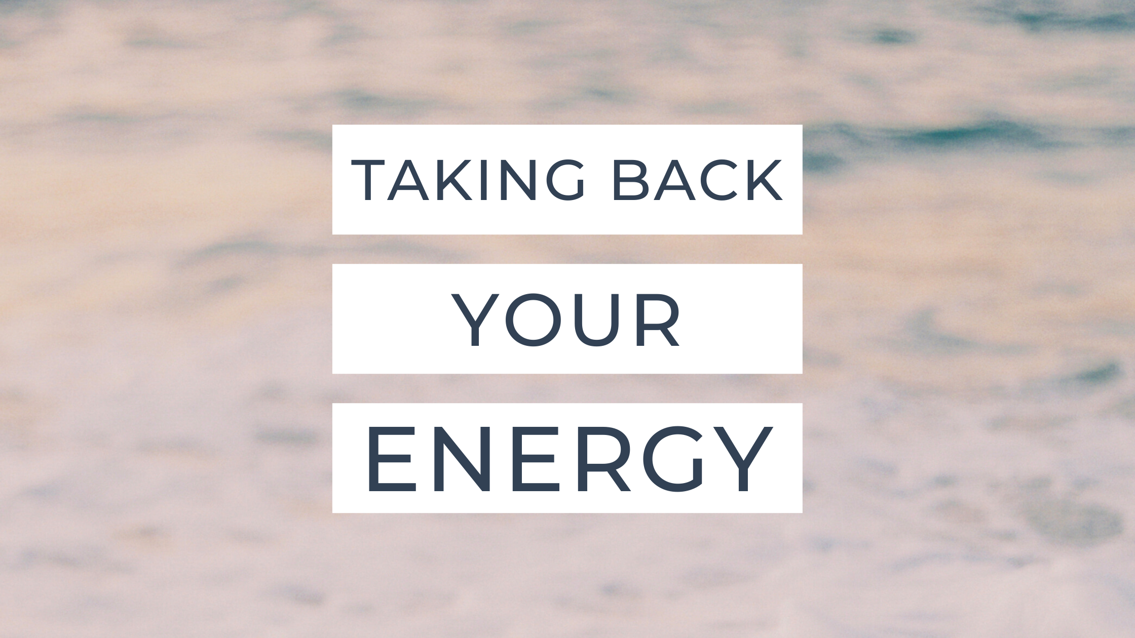 Taking Back Your Energy. You will be surprised at what depletes it.